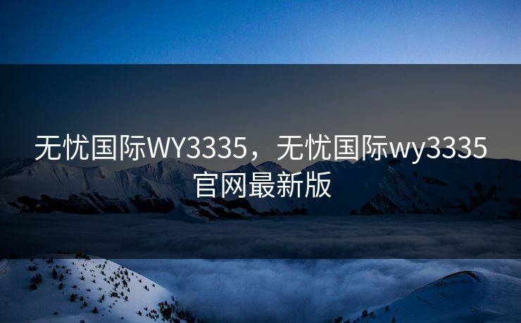 无忧国际WY3335,无忧国际wy3335官网最新版